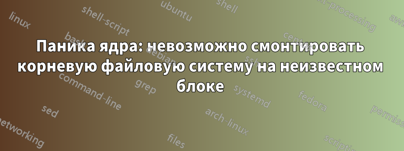 Паника ядра: невозможно смонтировать корневую файловую систему на неизвестном блоке