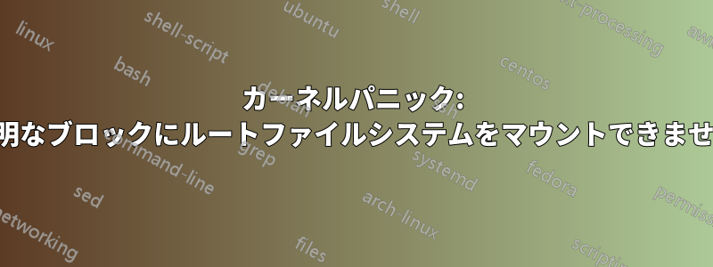 カーネルパニック: 不明なブロックにルートファイルシステムをマウントできません