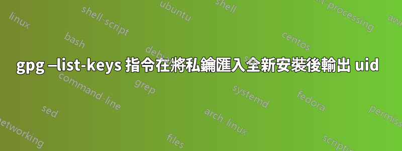 gpg —list-keys 指令在將私鑰匯入全新安裝後輸出 uid 