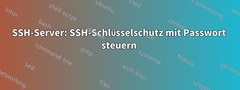 SSH-Server: SSH-Schlüsselschutz mit Passwort steuern