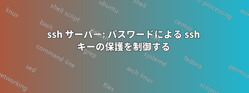 ssh サーバー: パスワードによる ssh キーの保護を制御する