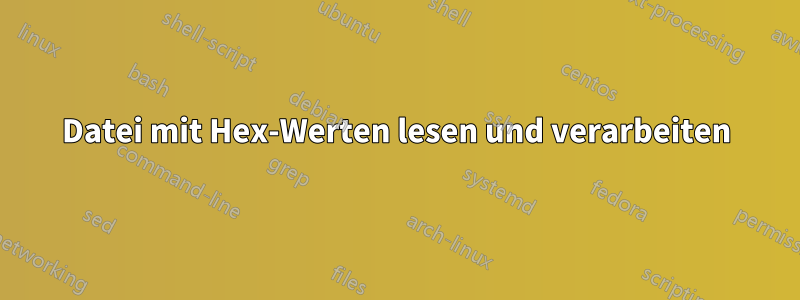 Datei mit Hex-Werten lesen und verarbeiten