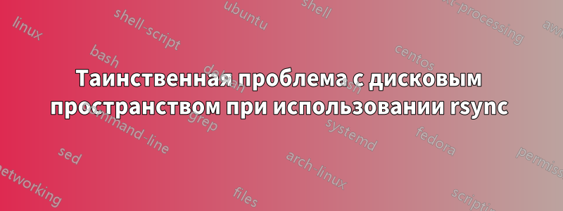 Таинственная проблема с дисковым пространством при использовании rsync