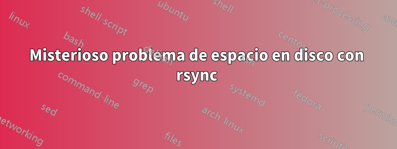 Misterioso problema de espacio en disco con rsync