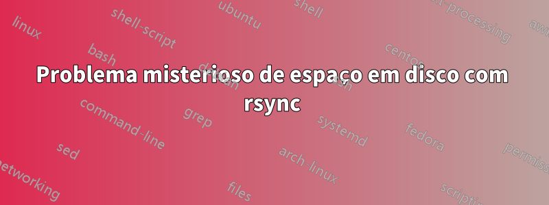 Problema misterioso de espaço em disco com rsync