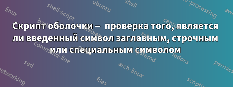 Скрипт оболочки — проверка того, является ли введенный символ заглавным, строчным или специальным символом