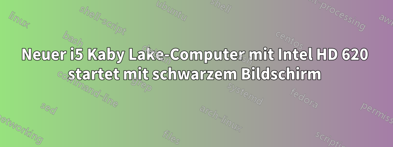 Neuer i5 Kaby Lake-Computer mit Intel HD 620 startet mit schwarzem Bildschirm