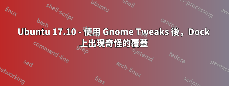 Ubuntu 17.10 - 使用 Gnome Tweaks 後，Dock 上出現奇怪的覆蓋