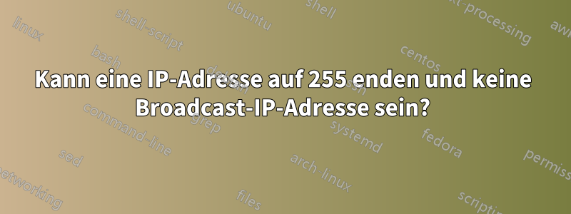 Kann eine IP-Adresse auf 255 enden und keine Broadcast-IP-Adresse sein?