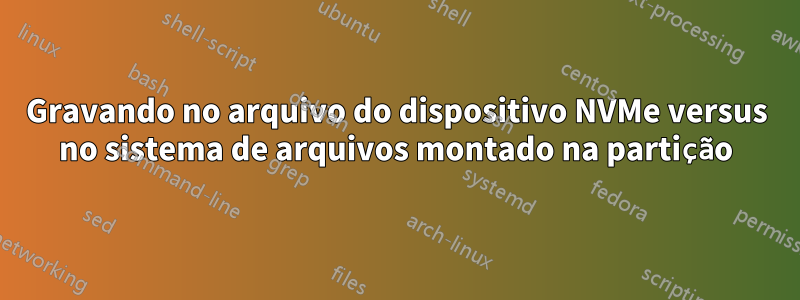 Gravando no arquivo do dispositivo NVMe versus no sistema de arquivos montado na partição