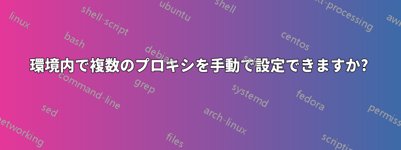 環境内で複数のプロキシを手動で設定できますか?