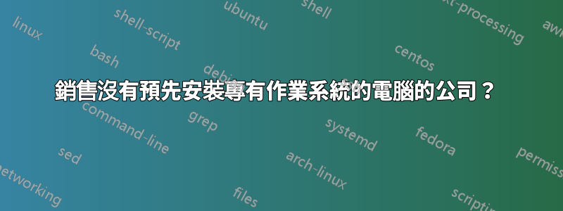 銷售沒有預先安裝專有作業系統的電腦的公司？ 