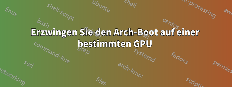 Erzwingen Sie den Arch-Boot auf einer bestimmten GPU