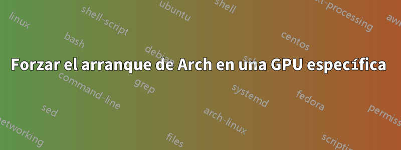 Forzar el arranque de Arch en una GPU específica