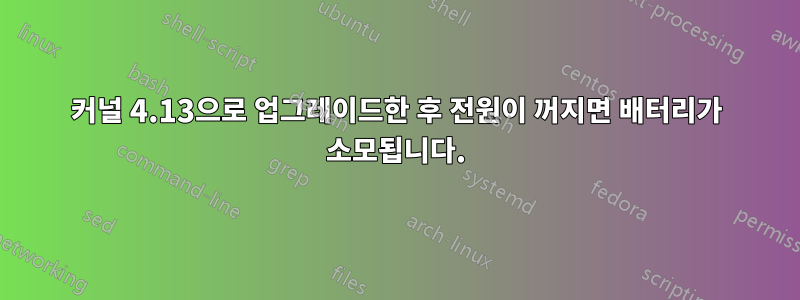 커널 4.13으로 업그레이드한 후 전원이 꺼지면 배터리가 소모됩니다.