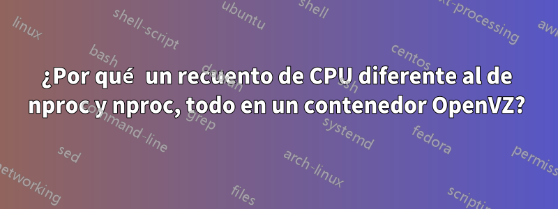 ¿Por qué un recuento de CPU diferente al de nproc y nproc, todo en un contenedor OpenVZ?