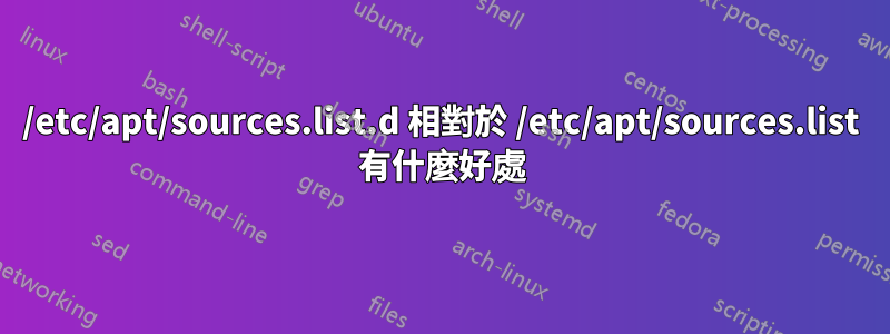 /etc/apt/sources.list.d 相對於 /etc/apt/sources.list 有什麼好處