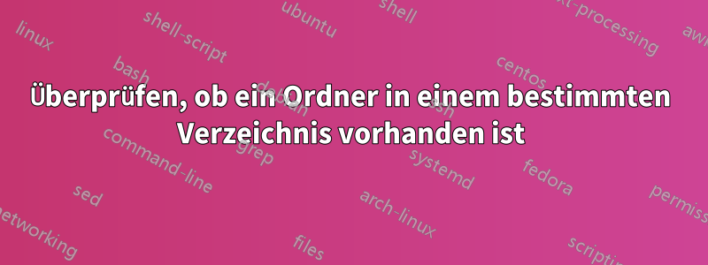 Überprüfen, ob ein Ordner in einem bestimmten Verzeichnis vorhanden ist