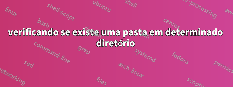 verificando se existe uma pasta em determinado diretório