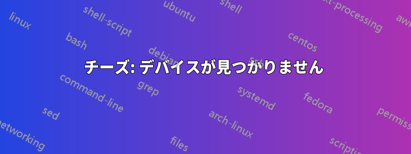 チーズ: デバイスが見つかりません