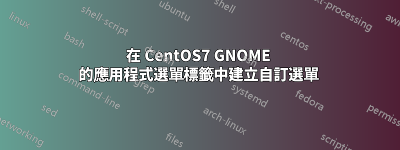 在 CentOS7 GNOME 的應用程式選單標籤中建立自訂選單