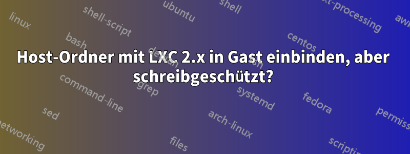 Host-Ordner mit LXC 2.x in Gast einbinden, aber schreibgeschützt?