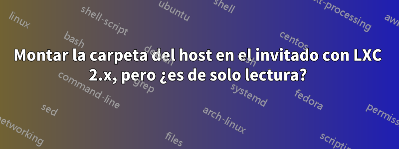 Montar la carpeta del host en el invitado con LXC 2.x, pero ¿es de solo lectura?