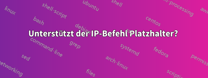 Unterstützt der IP-Befehl Platzhalter?