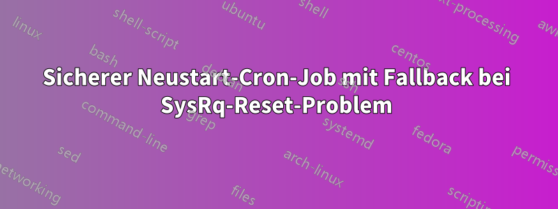 Sicherer Neustart-Cron-Job mit Fallback bei SysRq-Reset-Problem