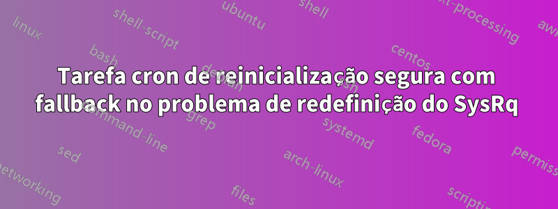 Tarefa cron de reinicialização segura com fallback no problema de redefinição do SysRq