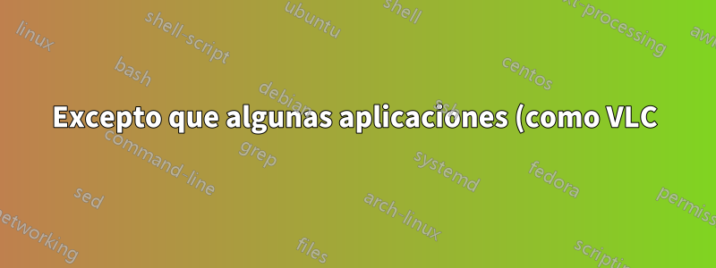 Excepto que algunas aplicaciones (como VLC) utilicen el tema gtk3 actual