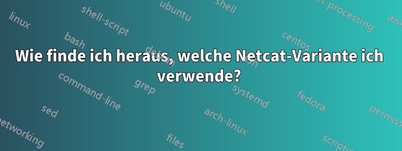 Wie finde ich heraus, welche Netcat-Variante ich verwende?