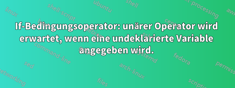 If-Bedingungsoperator: unärer Operator wird erwartet, wenn eine undeklarierte Variable angegeben wird.