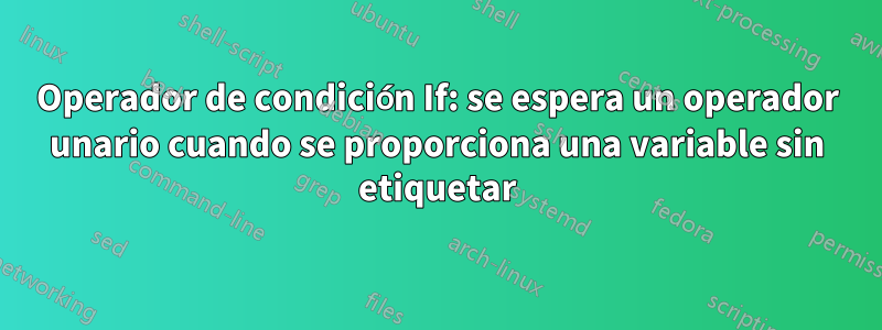 Operador de condición If: se espera un operador unario cuando se proporciona una variable sin etiquetar