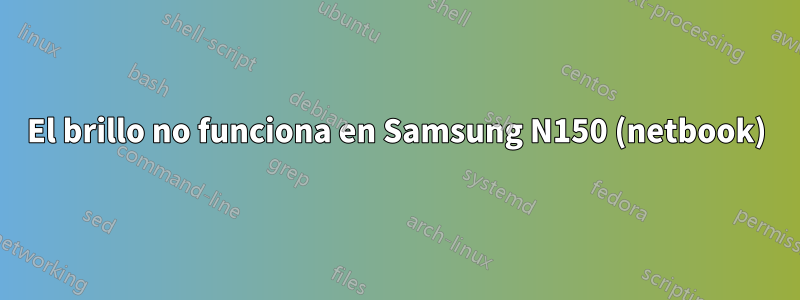 El brillo no funciona en Samsung N150 (netbook)