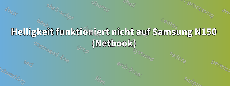 Helligkeit funktioniert nicht auf Samsung N150 (Netbook)