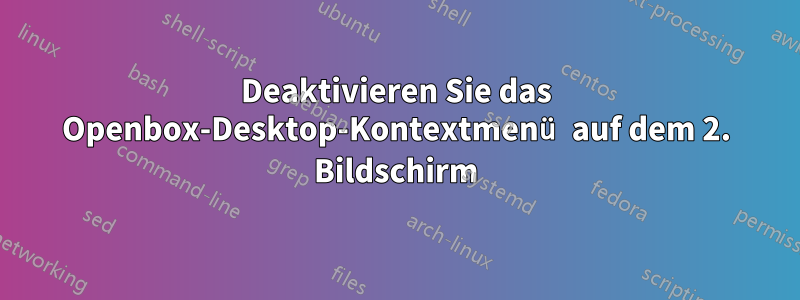 Deaktivieren Sie das Openbox-Desktop-Kontextmenü auf dem 2. Bildschirm