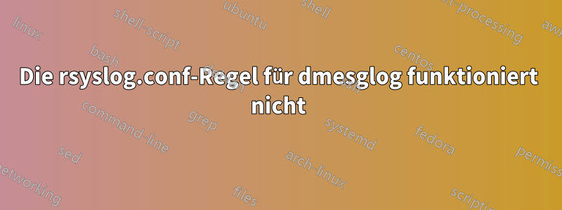 Die rsyslog.conf-Regel für dmesglog funktioniert nicht