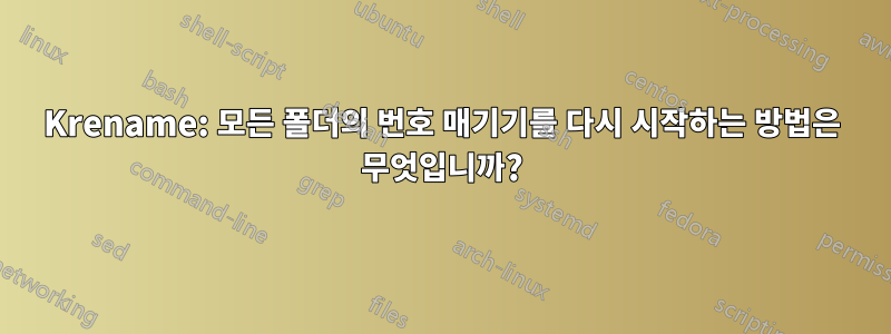 Krename: 모든 폴더의 번호 매기기를 다시 시작하는 방법은 무엇입니까?