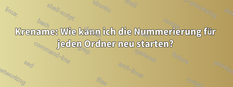 Krename: Wie kann ich die Nummerierung für jeden Ordner neu starten?