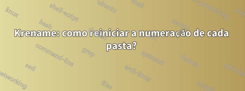 Krename: como reiniciar a numeração de cada pasta?