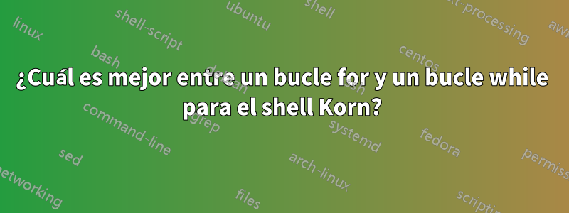 ¿Cuál es mejor entre un bucle for y un bucle while para el shell Korn?