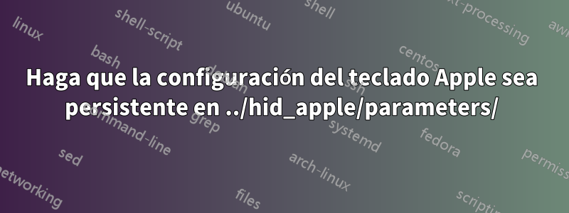 Haga que la configuración del teclado Apple sea persistente en ../hid_apple/parameters/