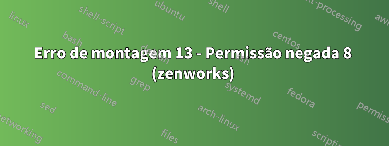 Erro de montagem 13 - Permissão negada 8 (zenworks)