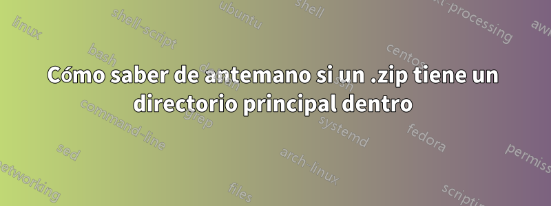 Cómo saber de antemano si un .zip tiene un directorio principal dentro