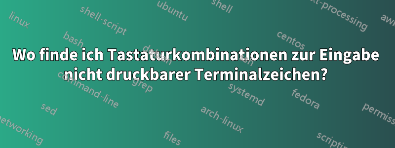 Wo finde ich Tastaturkombinationen zur Eingabe nicht druckbarer Terminalzeichen?