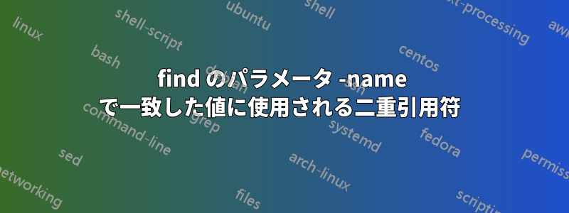 find のパラメータ -name で一致した値に使用される二重引用符 