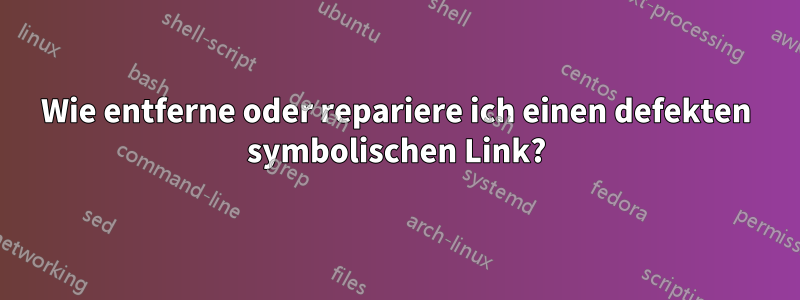 Wie entferne oder repariere ich einen defekten symbolischen Link?