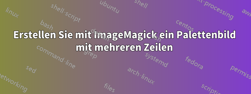 Erstellen Sie mit ImageMagick ein Palettenbild mit mehreren Zeilen