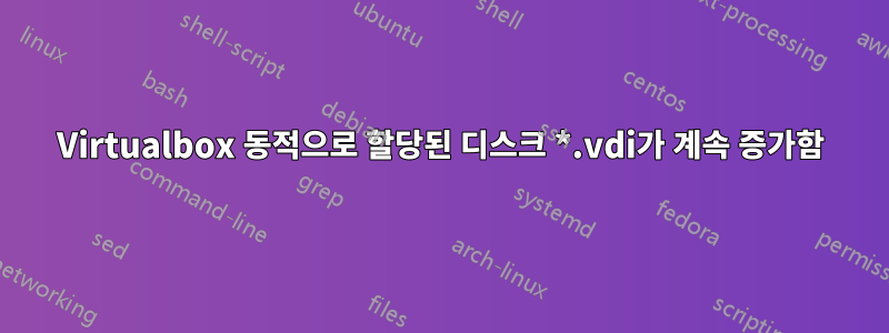 Virtualbox 동적으로 할당된 디스크 *.vdi가 계속 증가함